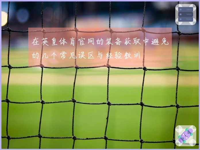 在英皇体育官网的装备获取中避免的几个常见误区与经验教训